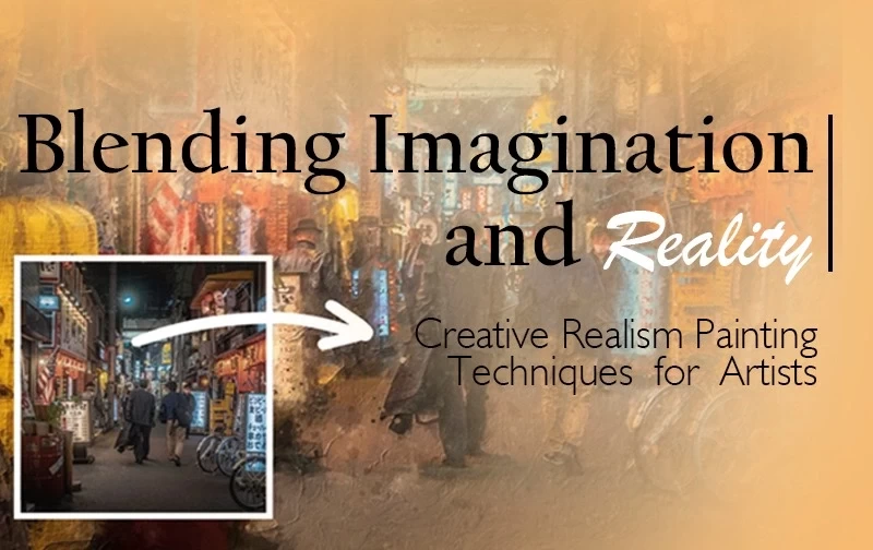 Blending Imagination and Reality: Creative Realism Painting Techniques for Artists